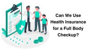 Can We Use Health Insurance for a Full Body Checkup?